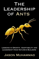 The Leadership of Ants: Lessons in Growth, Adaptability and Leadership from Nature's Builders B0FDG9XMQR Book Cover