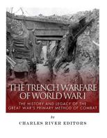 The Trench Warfare of World War I: The History and Legacy of the Great War?s Primary Method of Combat 1985883740 Book Cover