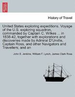 United States Exploring Expeditions. Voyage of the U.S. Exploring Squadron, Commanded by Captain C. Wilkes ... in 1838-42, Together with Explorations 1240919611 Book Cover