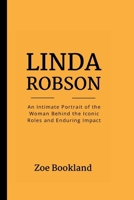 LINDA ROBSON: An Intimate Portrait of the Woman Behind the Iconic Roles and Enduring Impact B0CVVJ5S3H Book Cover