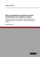 �ber die Symbolik der r�umlichen Isolation des Menschen in der modernen Literatur: Untersucht anhand: Franz Kafkas "Die Verwandlung", Thomas Bernhards "Der Kulterer", Patrick S�skinds "Die Taube" 3640740491 Book Cover