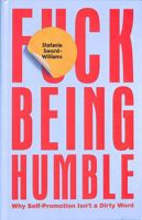 F*ck Being Humble: Why self-promotion isn't a dirty word 1787135136 Book Cover