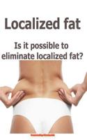 Localized fat: Is it possible to eliminate localized fat? 1795761628 Book Cover