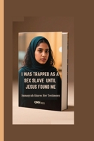 I WAS TRAPPED AS A SEX SLAVE UNTIL JESUS FOUND ME: Sumayyah Shares Her Testimony B0FPY3MCP3 Book Cover