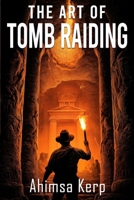 The Art Of Tomb Raiding: An Archaeological Thriller 1923165607 Book Cover