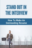 Stand Out In The Interview: How To Make An Outstanding Resume: Soft Skills Interview B09BC76D5T Book Cover