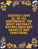 Sisterly love is, of all sentiments, the most abstract. Nature does not grant it any functions: Sister journal book | Best Gift For Sister | Journal ... Sister - 120 Pages - Large (8.5 x 11 inches) 1697033210 Book Cover