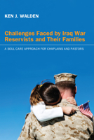 Challenges Faced by Iraq War Reservists and Their Families: A Soul Care Approach for Chaplains and Pastors 1610977858 Book Cover
