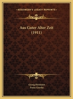 Aus Guter Alter Zeit (1911) (German Edition) 1160308926 Book Cover