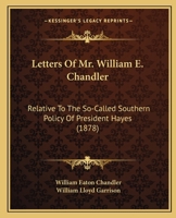 Letters Of Mr. William E. Chandler: Relative To The So-Called Southern Policy Of President Hayes 3337017851 Book Cover