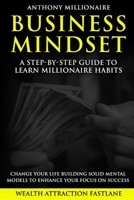 Business Mindset: A step-by-step guide to learn millionaire habits and change your life. An easy wait to build solid mental models to Enhance Your Focus on success. (Wealth Attraction Fastlane) B085DRR55H Book Cover
