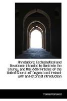 Annotations, Ecclesiastical and Devotional: Intended to Illustrate the Liturgy, and the XXXIX Articl 0526133988 Book Cover