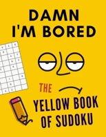 Damn I'm Bored. The Yellow Book Of Sudoku: Sudoku Puzzle Book For Adults. 3 Levels Of Difficulty (Easy, Medium, Hard). +300 Fun Puzzles. Activity Book ... To Keep Your Brain Young & Entertained B087RC7PJM Book Cover