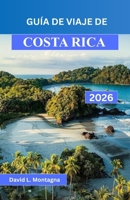 GUÍA DE VIAJE DE COSTA RICA 2026: Recorre bosques nubosos, volcanes y playas remotas con itinerarios diseñados para cada viajero (Spanish Edition) B0GXS2KKMG Book Cover