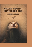 GILDED HEARTS, SHATTERED TIES B0CL33BRXW Book Cover