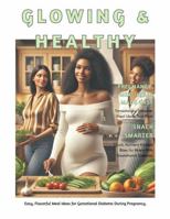 Glowing & Healthy: Easy, Flavorful Meal Ideas for Gestational Diabetes During Pregnancy Comprehensive Workbook B0FDW68GTZ Book Cover