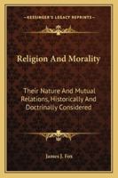 Religion and Morality: Their Nature and Mutual Relations, Historically and Doctrinally Considered 1014213770 Book Cover