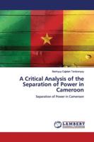 A Critical Analysis of the Separation of Power in Cameroon: Separation of Power in Cameroon 6139992346 Book Cover