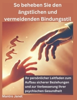 So beheben Sie den ängstlichen und vermeidenden Bindungsstil: Ihr persönlicher Leitfaden zum Aufbau sicherer Beziehungen und zur Verbesserung Ihrer psychischen Gesundheit (German Edition) B0DWF8RTMR Book Cover