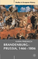 Brandenburg-Prussia, 1466-1806: The Rise of a Composite State 0230535658 Book Cover