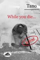 While you die... 1497436559 Book Cover