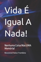 Vida É Igual A Nada!: Nenhuma Coisa Mas UMA Memória! B09QMQ13FW Book Cover