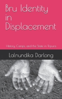 Bru Identity in Displacement: History, Camps, and the State in Tripura B0HC6PLG2R Book Cover