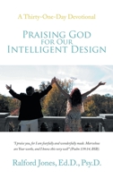 Praising God for Our Intelligent Design: A Thirty-One-Day Devotional 166422792X Book Cover
