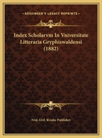 Index Scholarvm In Vniversitate Litteraria Gryphiswaldensi (1882) 1168003644 Book Cover