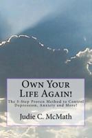 Own Your Life Again!: The 5-Step Proven Method to Control Depression, Anxiety and More! 147750933X Book Cover