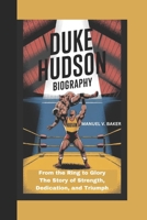 DUKE HUDSON BIOGRAPHY: From the Ring to Glory The Story of Strength, Dedication, and Triumph B0DY6MSHLT Book Cover