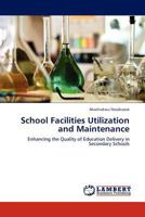 School Facilities Utilization and Maintenance: Enhancing the Quality of Education Delivery in Secondary Schools 3845413468 Book Cover