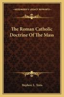 The Roman Catholic Doctrine of the Mass 1432629980 Book Cover