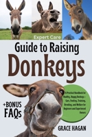 EXPERT CARE GUIDE TO RAISING DONKEYS: A Practical Handbook For Healthy, Happy Donkeys—Care, Feeding, Training, Breeding, And Welfare For Beginners And Experienced Owners B0FFGHR1W5 Book Cover