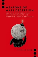 Weapons of Mass Deception: How Right-wing Media Wage Information Warfare and Undermine American Democracy (Journalism and Political Communication Unbound) 0197820301 Book Cover