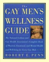 The Gay Men's Wellness Guide: The National Lesbian and Gay Health Association's Complete Book of Physical, Emotional and Mental Health and Well-Being for Every Gay Male 0805047719 Book Cover
