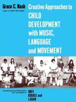 Creative Approaches to Child Development With Music, Language, and Movement: Incorporating the Philosophies and Techniques of Orff, Kodaly and Laban 0882840142 Book Cover