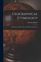 Geographical Etymology: a Dictionary of Place-names Giving Their Derivations 1013733851 Book Cover