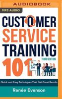 Customer Service Training 101: Quick and Easy Techniques That Get Great Results, Third Edition 1543640680 Book Cover