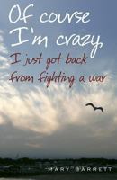 Of Course I'm Crazy I Just Got Back From Fighting A War 0615514367 Book Cover