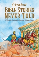 Greatest Bible Stories Never Told: 30 Exciting Stories With Character-Building Lessons 1087908299 Book Cover