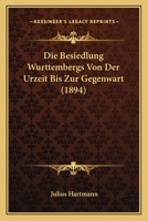 Die Besiedlung Wurttembergs Von Der Urzeit Bis Zur Gegenwart (1894) 1141620073 Book Cover