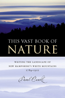This Vast Book of Nature: Writing the Landscape of New Hampshire's White Mountains, 1784-1911 (American Land & Life) 1587294982 Book Cover