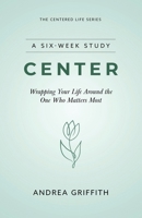Center: Wrapping your life around the One who Matters Most B0FSL8LHQG Book Cover
