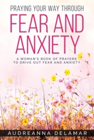Praying Your Way Through Fear and Anxiety: A Woman’s Book of Prayers to Drive Out Fear and Anxiety 0578882817 Book Cover