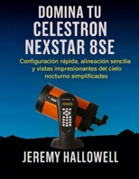 Domina tu Celestron NexStar 8SE: Configuración rápida, alineación sencilla y vistas impresionantes del cielo nocturno simplificadas B0FV97Y2PZ Book Cover