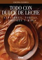 Todo con dulce de leche: Alfajores, tortas, postres y más 9876343440 Book Cover