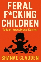 Feral F*cking Children: Toddler Apocalypse Edition B0FPMKZ8H3 Book Cover