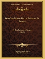 Des Conditions De La Peinture En France: Et Des Peintures Murales (1862) 1161052615 Book Cover