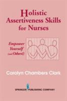 Holistic Assertiveness Skills for Nurses: Empower Yourself (and Others!) 0826117147 Book Cover